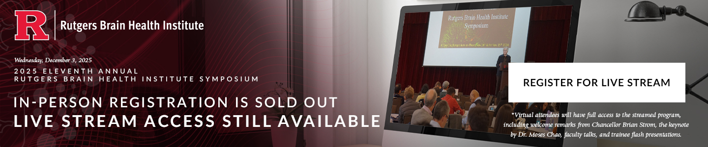 2025 Eleventh Annual Rutgers Brain Health Institute Symposium, Wednesday, December 3, 2025 - In-Person Registration is Sold Out - Live Stream Access Still Available. Register For Live Stream